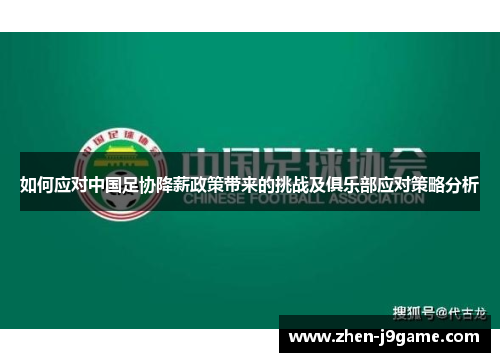 如何应对中国足协降薪政策带来的挑战及俱乐部应对策略分析