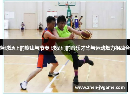 篮球场上的旋律与节奏 球员们的音乐才华与运动魅力相融合