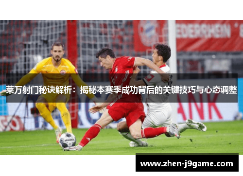 莱万射门秘诀解析：揭秘本赛季成功背后的关键技巧与心态调整