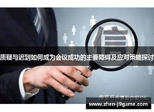 质疑与迟到如何成为会议成功的主要障碍及应对策略探讨
