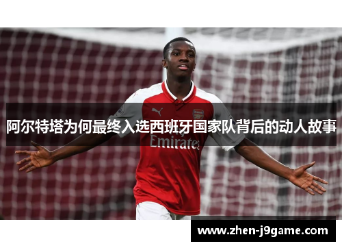 阿尔特塔为何最终入选西班牙国家队背后的动人故事